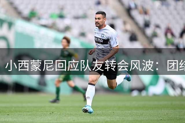 小西蒙尼回应队友转会风波：团结是马竞力量之源